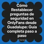 Restablecer preguntas de seguridad en OnlyFans desde Guadalupe: Guía completa paso a paso