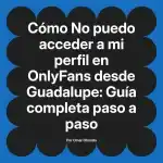 No puedo acceder a mi perfil en OnlyFans desde Guadalupe: Guía completa paso a paso