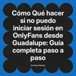 Qué hacer si no puedo iniciar sesión en OnlyFans desde Guadalupe: Guía completa paso a paso