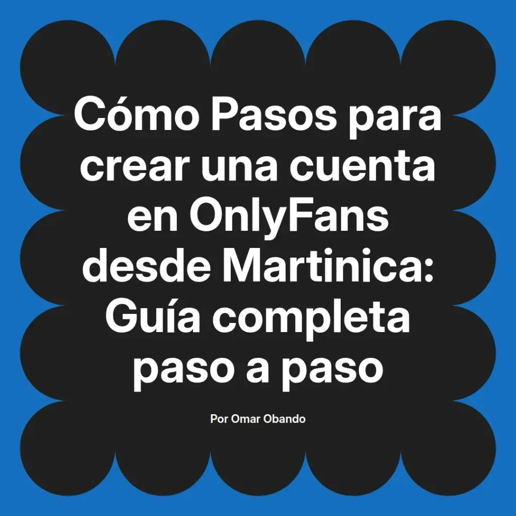 Guía completa para crear una cuenta en OnlyFans desde Martinica, con pasos detallados y consejos útiles.
