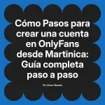 Pasos para crear una cuenta en OnlyFans desde Martinica: Guía completa paso a paso