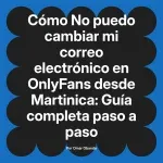 No puedo cambiar mi correo electrónico en OnlyFans desde Martinica: Guía completa paso a paso