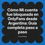 Mi cuenta fue bloqueada en OnlyFans desde Argentina: Guía completa paso a paso