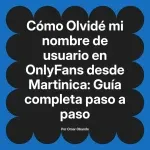 Olvidé mi nombre de usuario en OnlyFans desde Martinica: Guía completa paso a paso