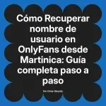 Recuperar nombre de usuario en OnlyFans desde Martinica: Guía completa paso a paso