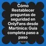 Restablecer preguntas de seguridad en OnlyFans desde Martinica: Guía completa paso a paso