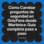 Cambiar preguntas de seguridad en OnlyFans desde Martinica: Guía completa paso a paso