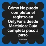 No puedo completar el registro en OnlyFans desde Martinica: Guía completa paso a paso