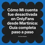 Mi cuenta fue desactivada en OnlyFans desde Martinica: Guía completa paso a paso