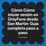 Cómo iniciar sesión en OnlyFans desde San Martín: Guía completa paso a paso