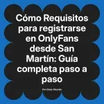 Requisitos para registrarse en OnlyFans desde San Martín: Guía completa paso a paso
