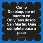 Desbloquear mi cuenta en OnlyFans desde San Martín: Guía completa paso a paso
