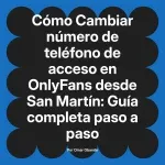 Cambiar número de teléfono de acceso en OnlyFans desde San Martín: Guía completa paso a paso
