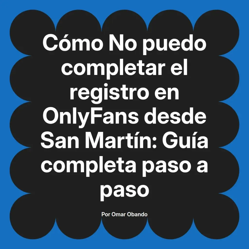 Guía completa para completar el registro en OnlyFans desde San Martín, escrita por Omar Obando, con instrucciones paso a paso.