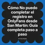 No puedo completar el registro en OnlyFans desde San Martín: Guía completa paso a paso