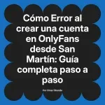 Error al crear una cuenta en OnlyFans desde San Martín: Guía completa paso a paso