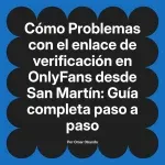 Problemas con el enlace de verificación en OnlyFans desde San Martín: Guía completa paso a paso