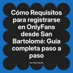 Requisitos para registrarse en OnlyFans desde San Bartolomé: Guía completa paso a paso