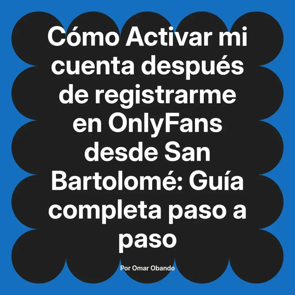 Guía para activar una cuenta en OnlyFans después de registrarse desde San Bartolomé, incluye instrucciones paso a paso.