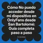No puedo acceder desde mi dispositivo en OnlyFans desde San Bartolomé: Guía completa paso a paso