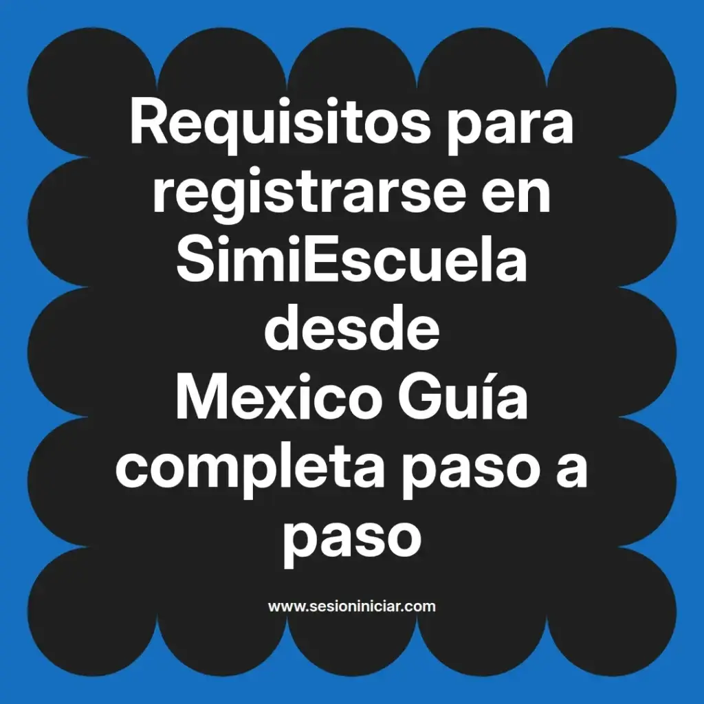 Requisitos para registrarse en SimiEscuela desde Mexico Guía completa paso a paso