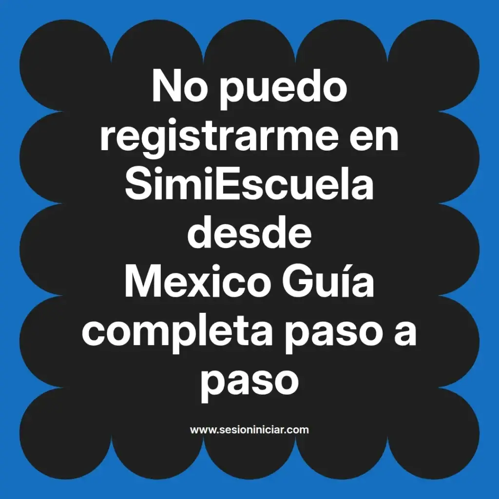 No puedo registrarme en SimiEscuela desde Mexico Guía completa paso a paso