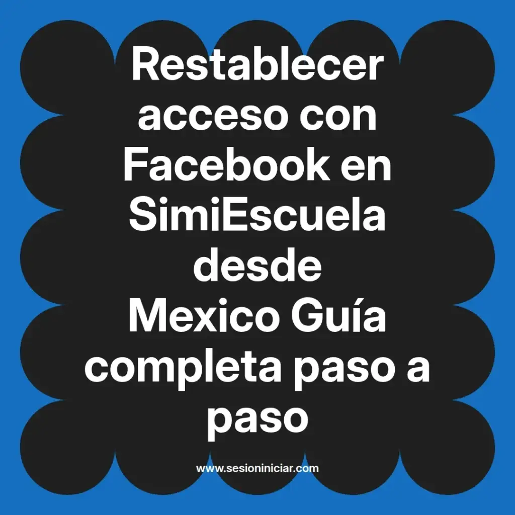 Restablecer acceso con Facebook en SimiEscuela desde Mexico Guía completa paso a paso