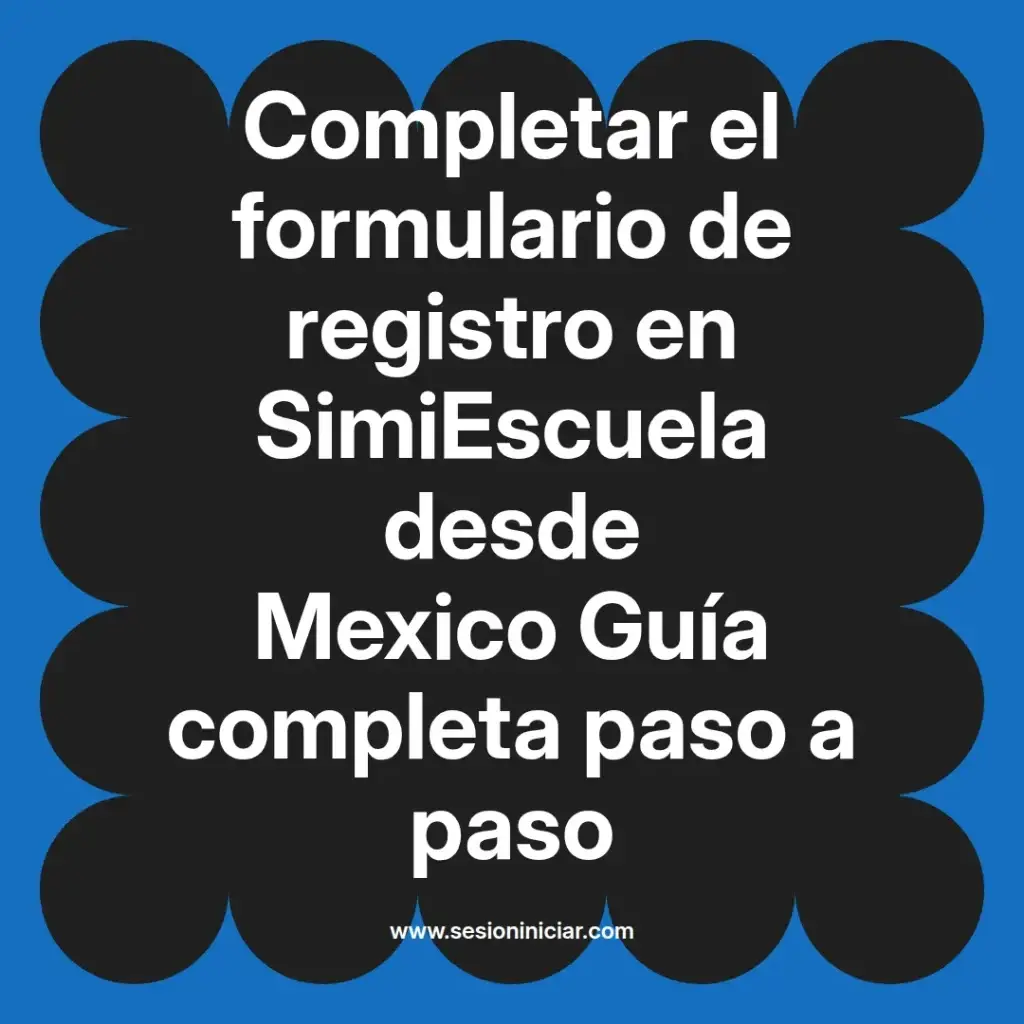 Completar el formulario de registro en SimiEscuela desde Mexico Guía completa paso a paso