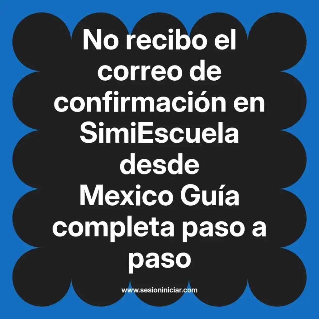 No recibo el correo de confirmación en SimiEscuela desde Mexico Guía completa paso a paso