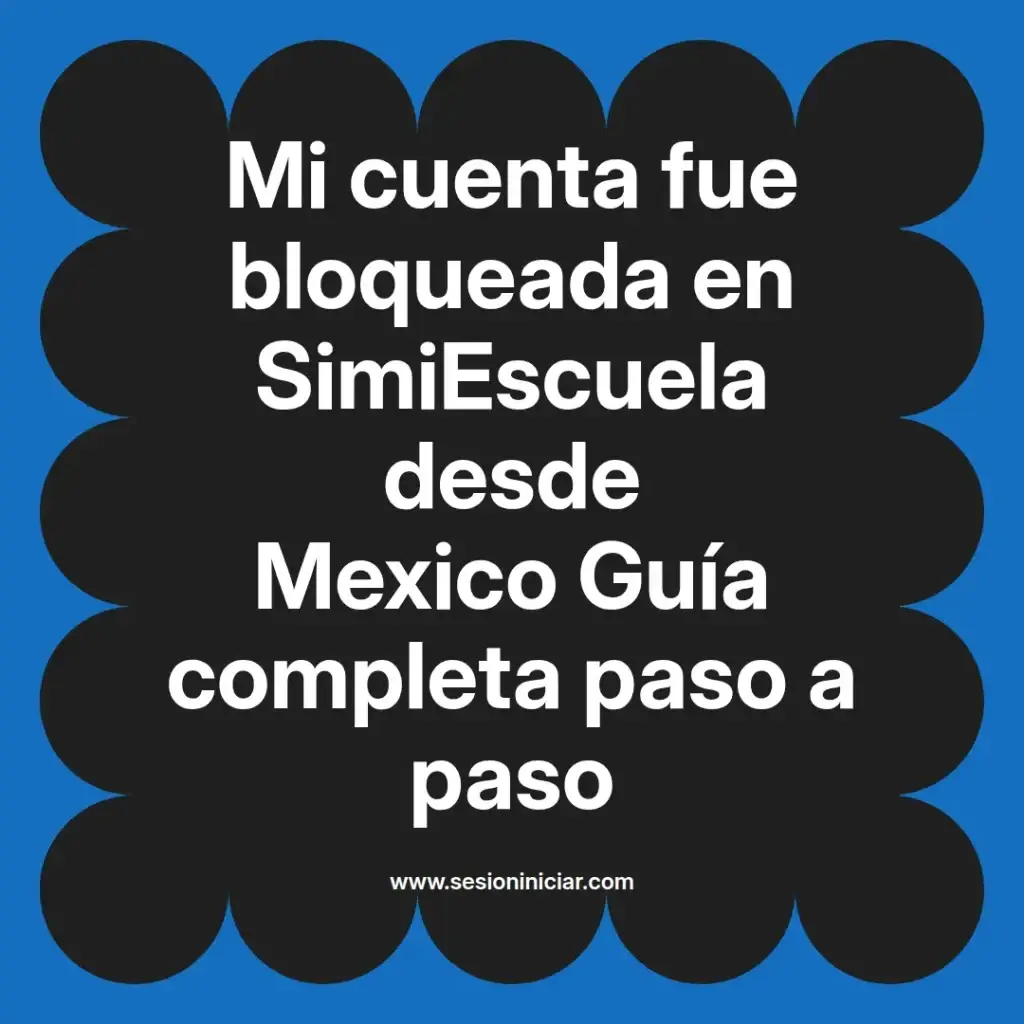 Mi cuenta fue bloqueada en SimiEscuela desde Mexico Guía completa paso a paso