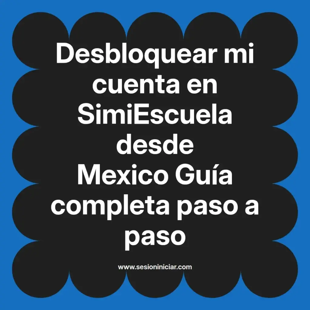 Desbloquear mi cuenta en SimiEscuela desde Mexico Guía completa paso a paso