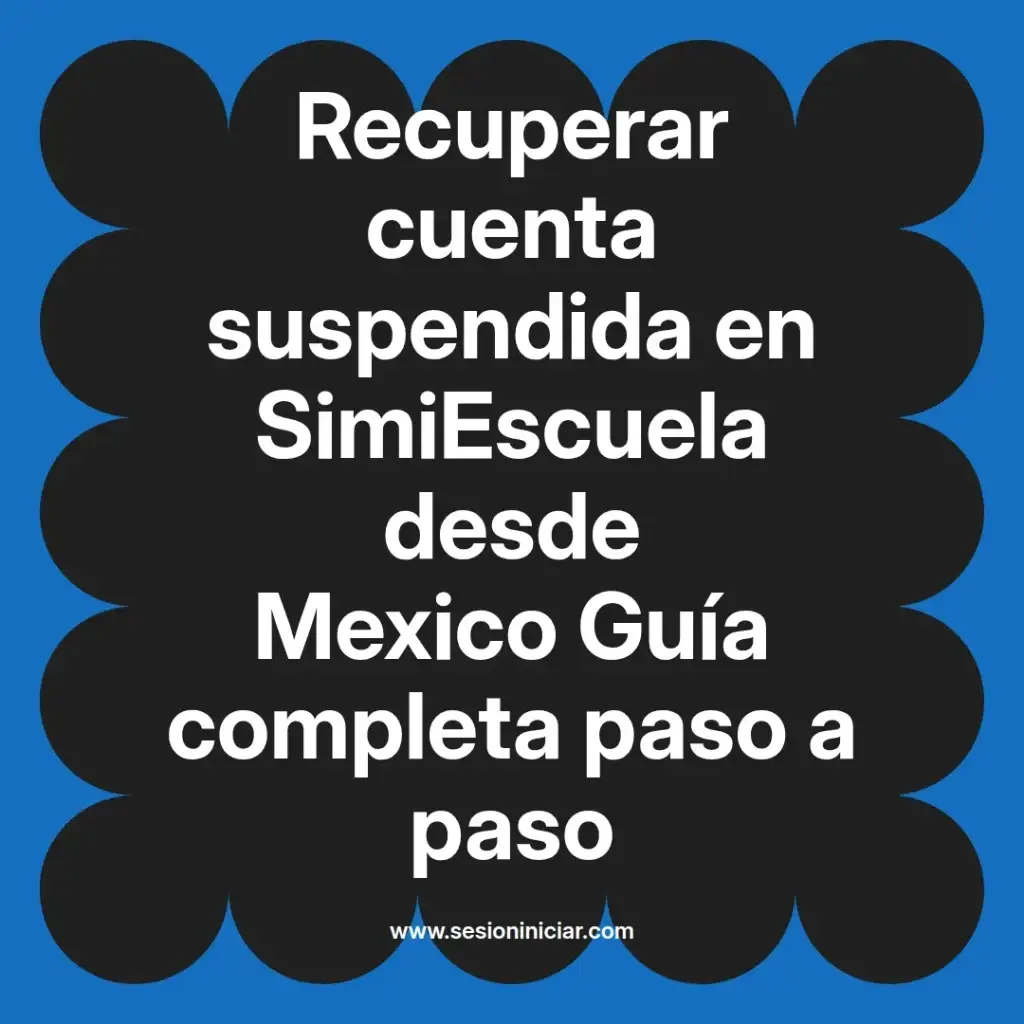 Recuperar cuenta suspendida en SimiEscuela desde Mexico Guía completa paso a paso