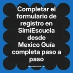 Completar el formulario de registro en SimiEscuela: Guía paso a paso desde Mexico