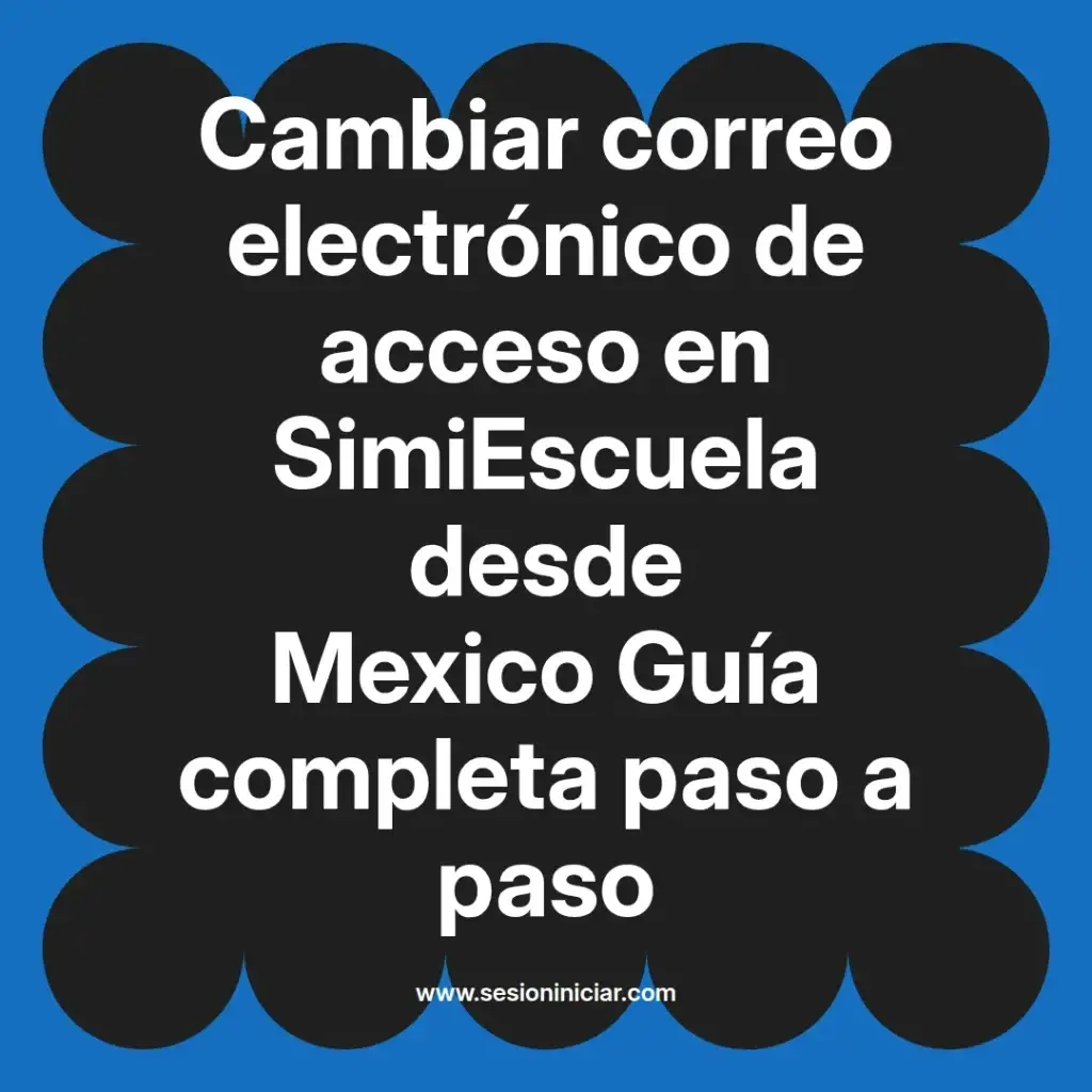 Cambiar correo electrónico de acceso en SimiEscuela desde Mexico Guía completa paso a paso