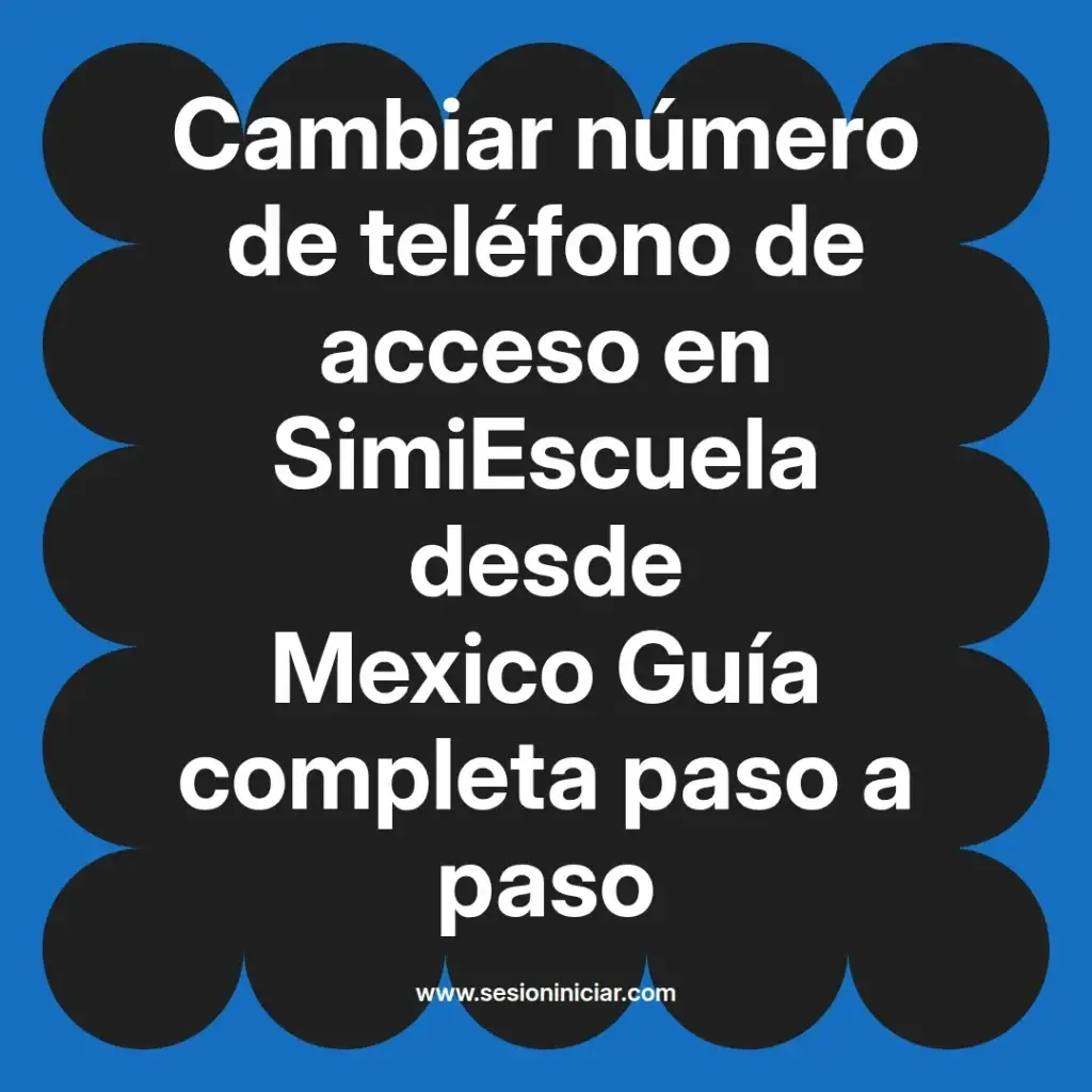 Cambiar número de teléfono de acceso en SimiEscuela desde Mexico Guía completa paso a paso