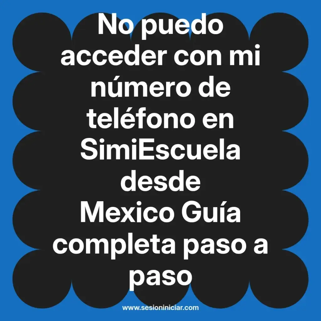 No puedo acceder con mi número de teléfono en SimiEscuela desde Mexico Guía completa paso a paso