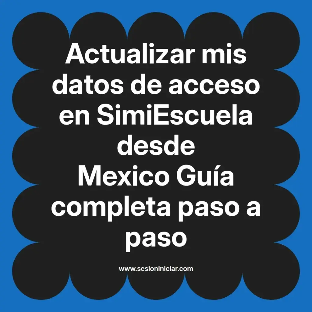 Actualizar mis datos de acceso en SimiEscuela desde Mexico Guía completa paso a paso