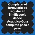 Completar el formulario de registro en SimiEscuela: Guía paso a paso desde Acapulco