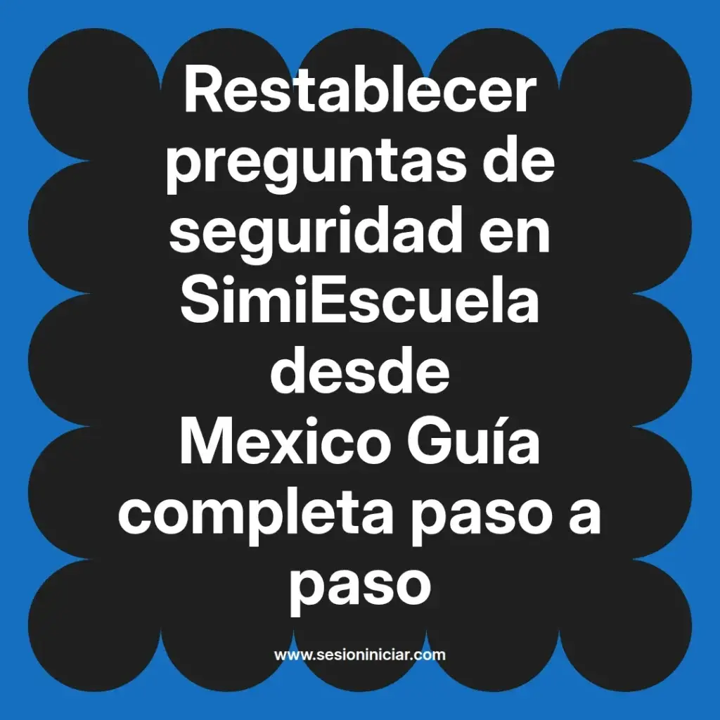 Restablecer preguntas de seguridad en SimiEscuela desde Mexico Guía completa paso a paso