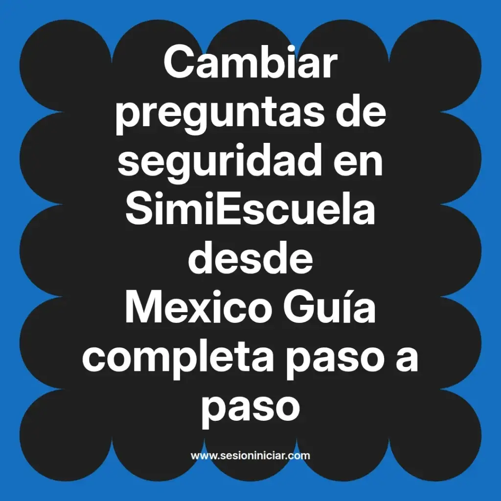 Cambiar preguntas de seguridad en SimiEscuela desde Mexico Guía completa paso a paso
