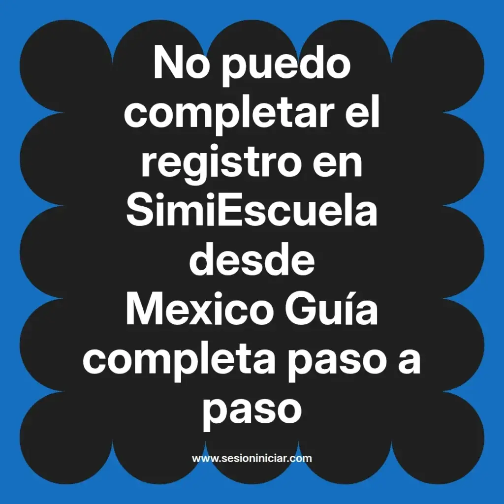 No puedo completar el registro en SimiEscuela desde Mexico Guía completa paso a paso