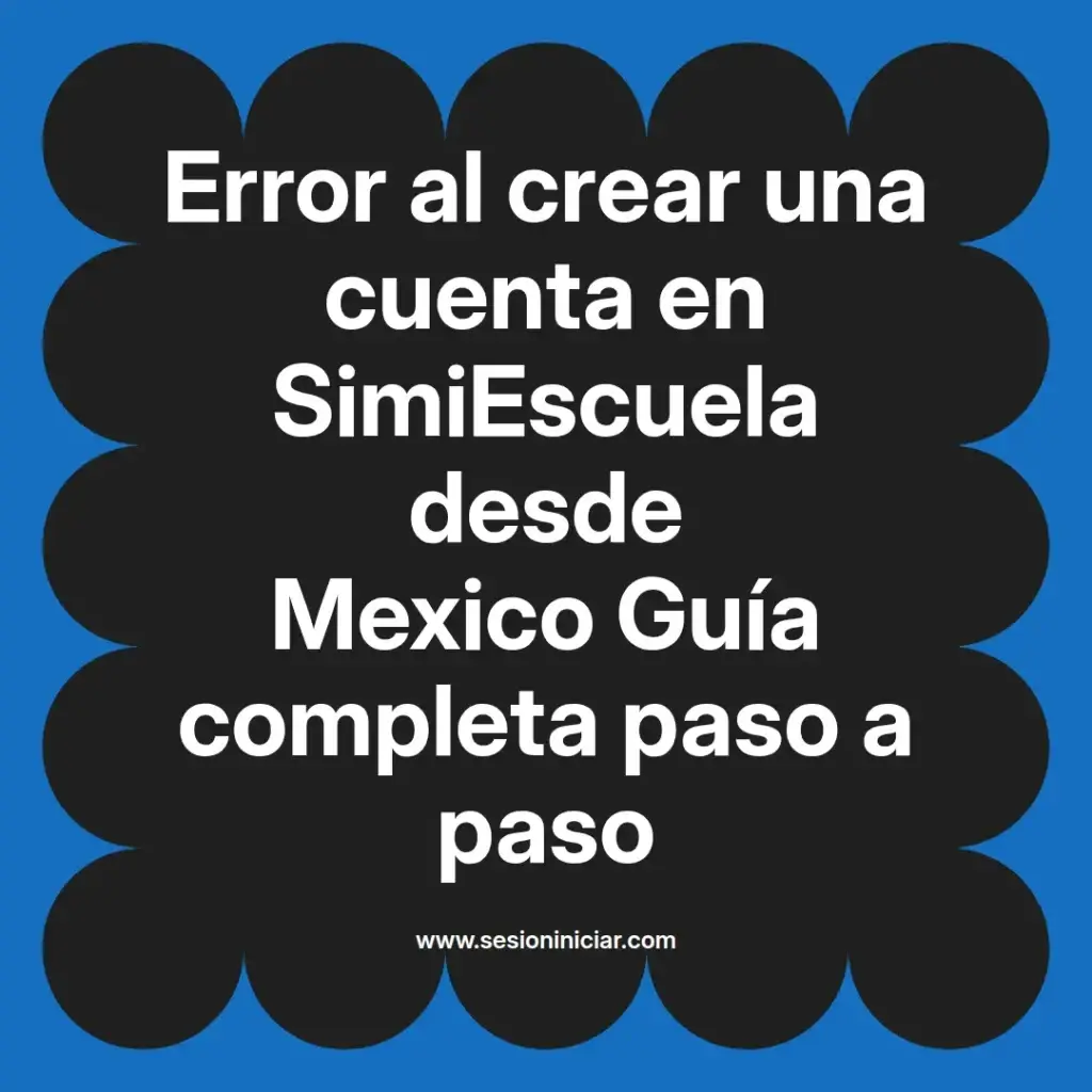 Error al crear una cuenta en SimiEscuela desde Mexico Guía completa paso a paso