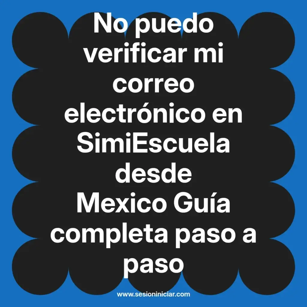 No puedo verificar mi correo electrónico en SimiEscuela desde Mexico Guía completa paso a paso