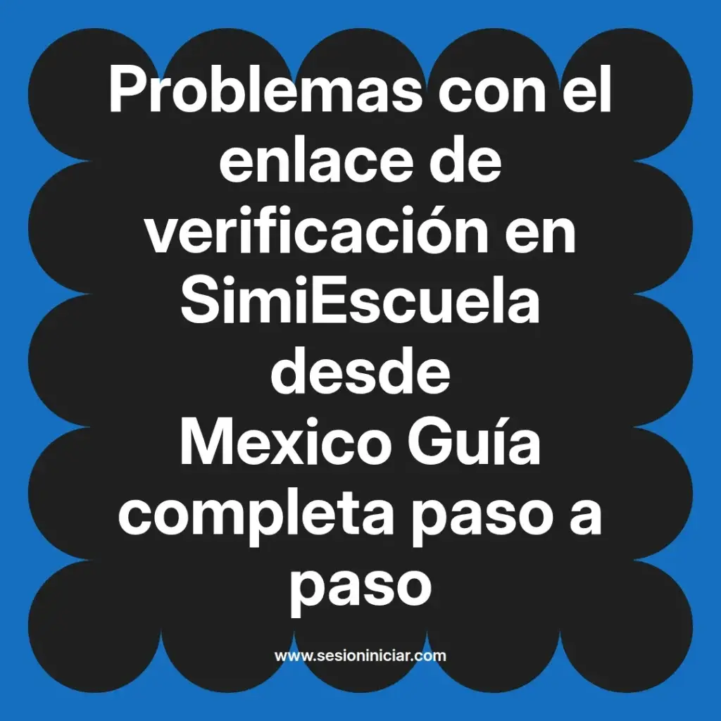 Problemas con el enlace de verificación en SimiEscuela desde Mexico Guía completa paso a paso