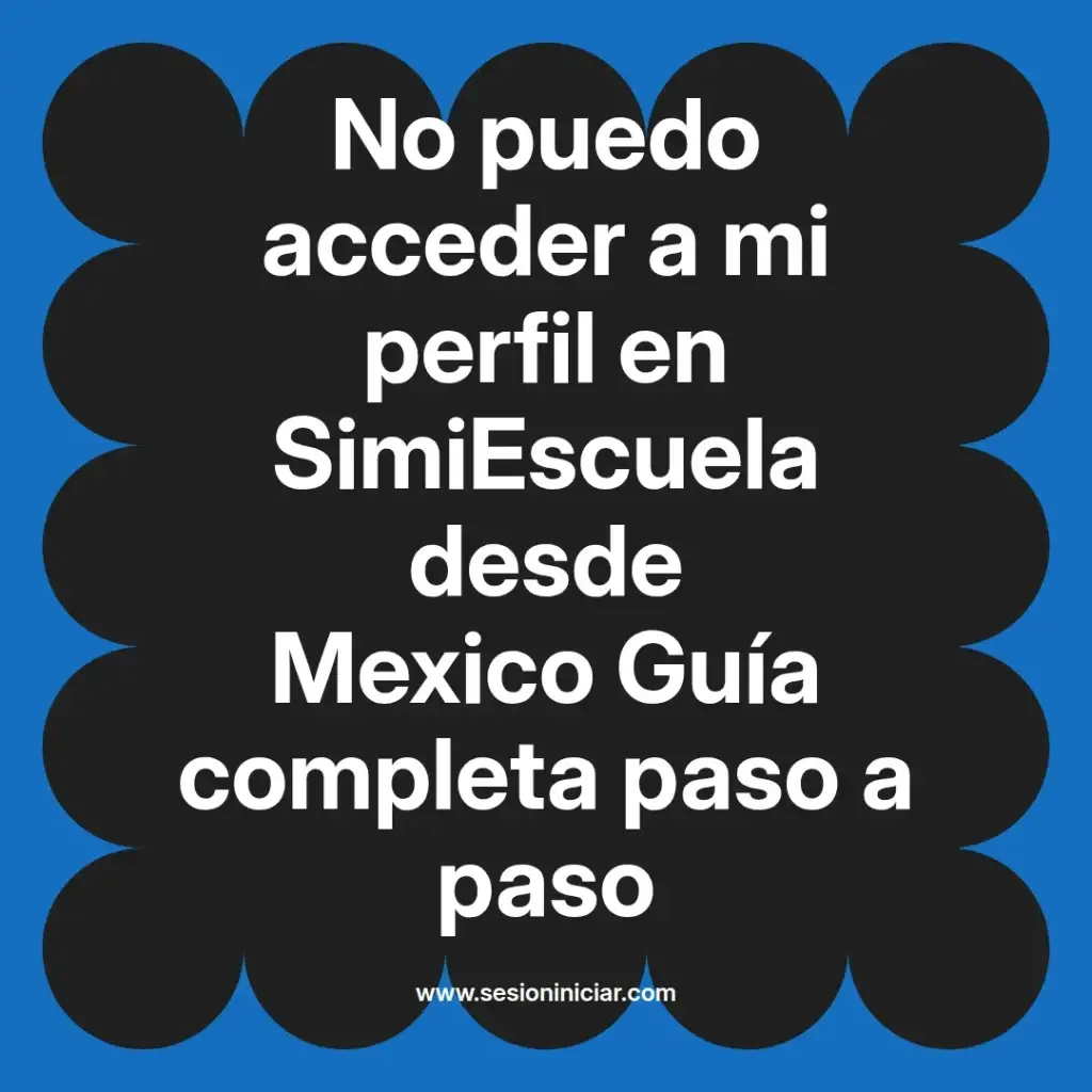 No puedo acceder a mi perfil en SimiEscuela desde Mexico Guía completa paso a paso