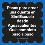 Pasos para crear una cuenta en SimiEscuela: Guía paso a paso desde Aguascalientes