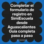 Completar el formulario de registro en SimiEscuela: Guía paso a paso desde Aguascalientes