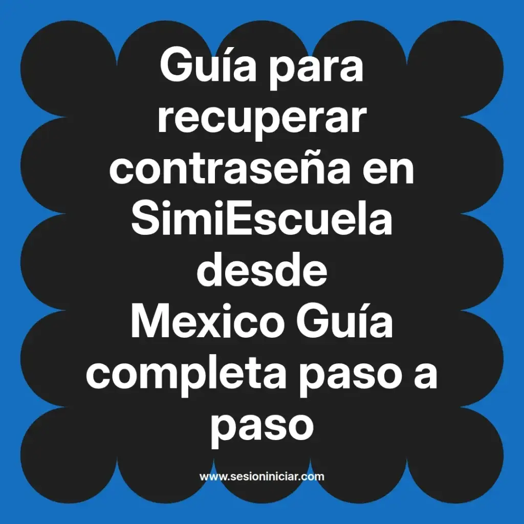 Guía para recuperar contraseña en SimiEscuela desde Mexico Guía completa paso a paso