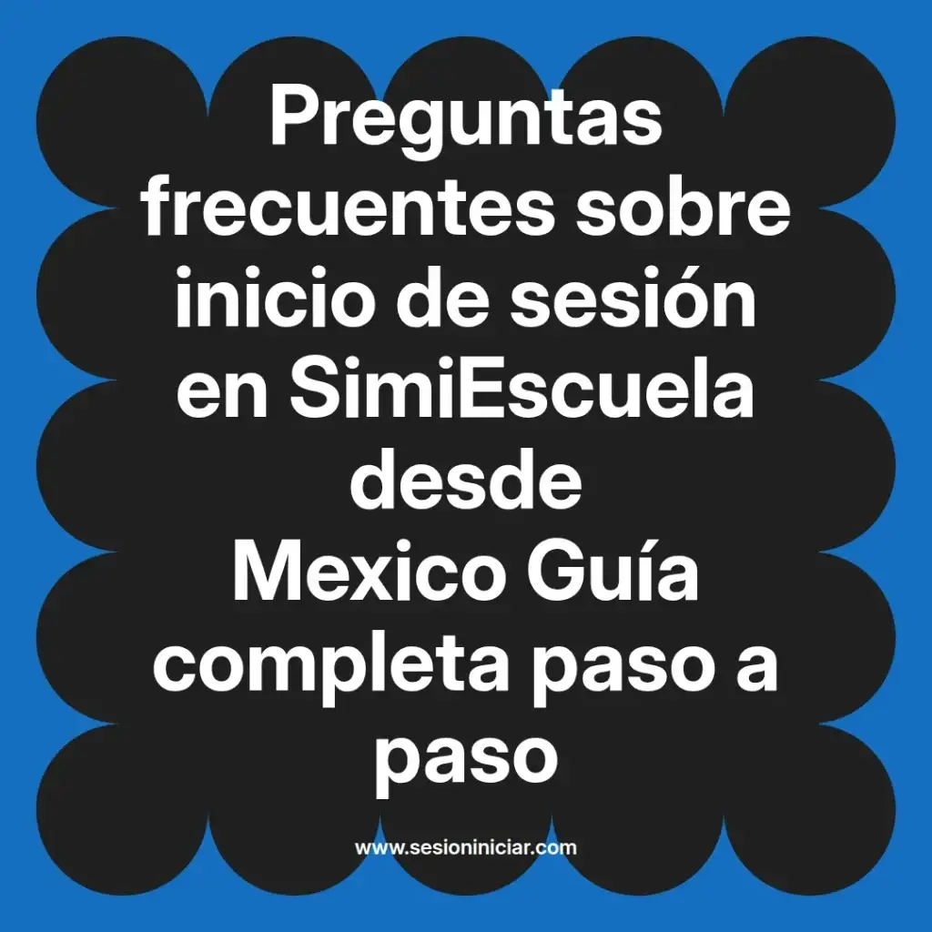 Preguntas frecuentes sobre inicio de sesión en SimiEscuela desde Mexico Guía completa paso a paso