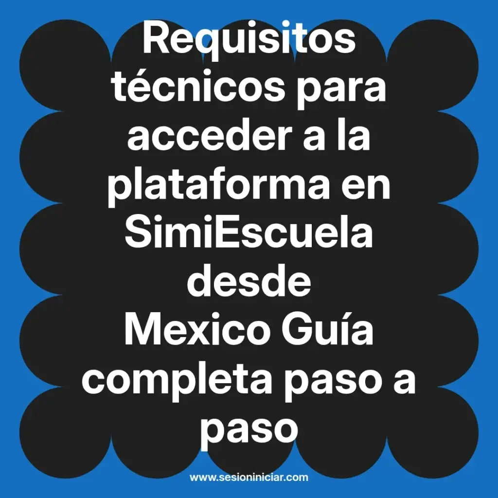 Requisitos técnicos para acceder a la plataforma en SimiEscuela desde Mexico Guía completa paso a paso